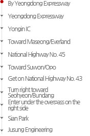By Yeongdong Expressway : By Yeongdong Expressway - Yongin IC - Toward Maseong/Everland - National Highway No. 45 - Toward Suwon/Opo - Get on National Highway No. 43 - Turn right toward Seohyeon/Bundang - Enter under the overpass on the right side - Sian Memorial Park - JUSUNG ENGINEERING
